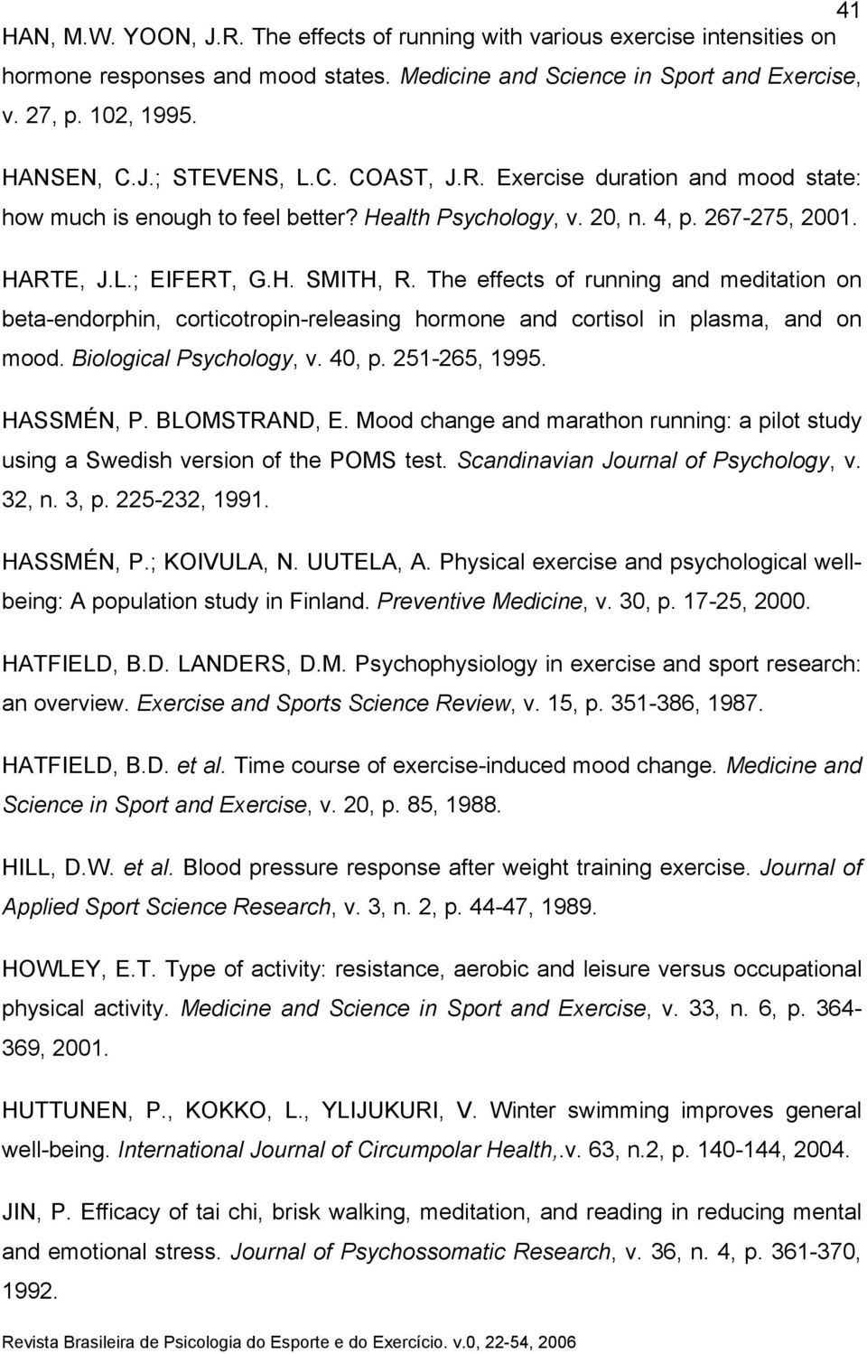 The effects of running and meditation on beta-endorphin, corticotropin-releasing hormone and cortisol in plasma, and on mood. Biological Psychology, v. 40, p. 251-265, 1995. HASSMÉN, P. BLOMSTRAND, E.