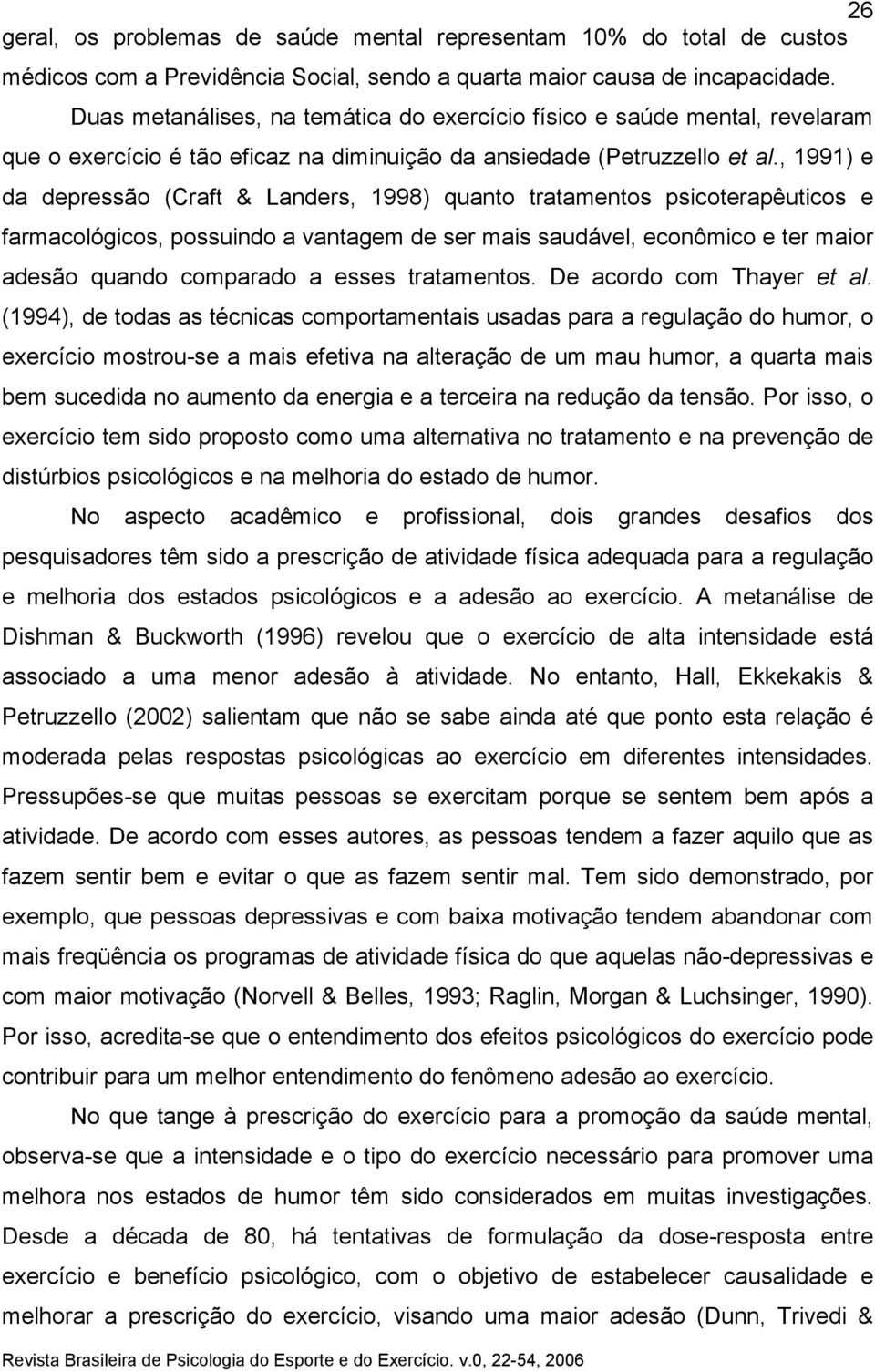 , 1991) e da depressão (Craft & Landers, 1998) quanto tratamentos psicoterapêuticos e farmacológicos, possuindo a vantagem de ser mais saudável, econômico e ter maior adesão quando comparado a esses