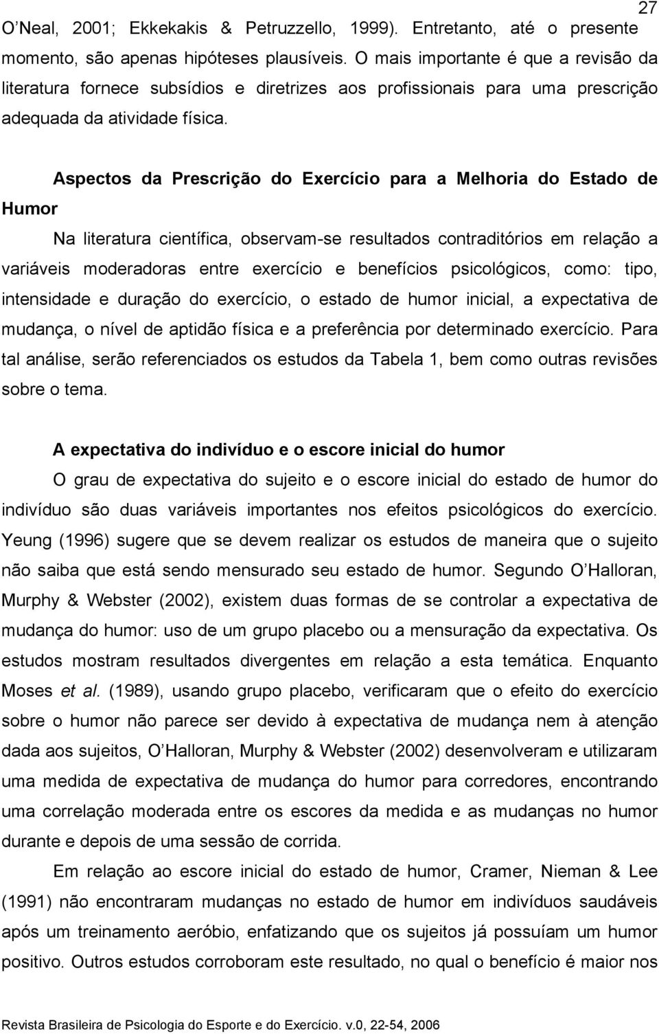 Aspectos da Prescrição do Exercício para a Melhoria do Estado de Humor Na literatura científica, observam-se resultados contraditórios em relação a variáveis moderadoras entre exercício e benefícios