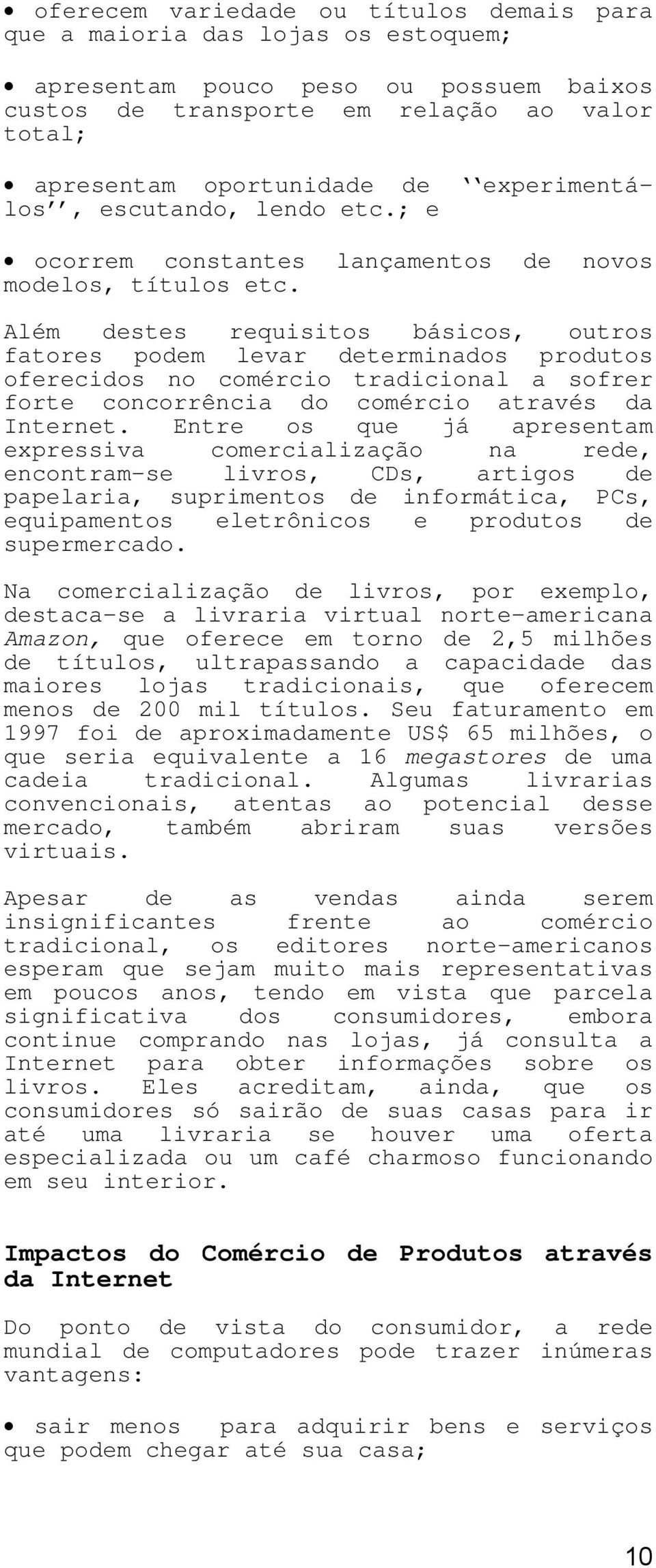 Além destes fatores podem requisitos básicos, outros levar determinados produtos oferecidos no comércio tradicional a sofrer forte concorrência do comércio através da Internet.