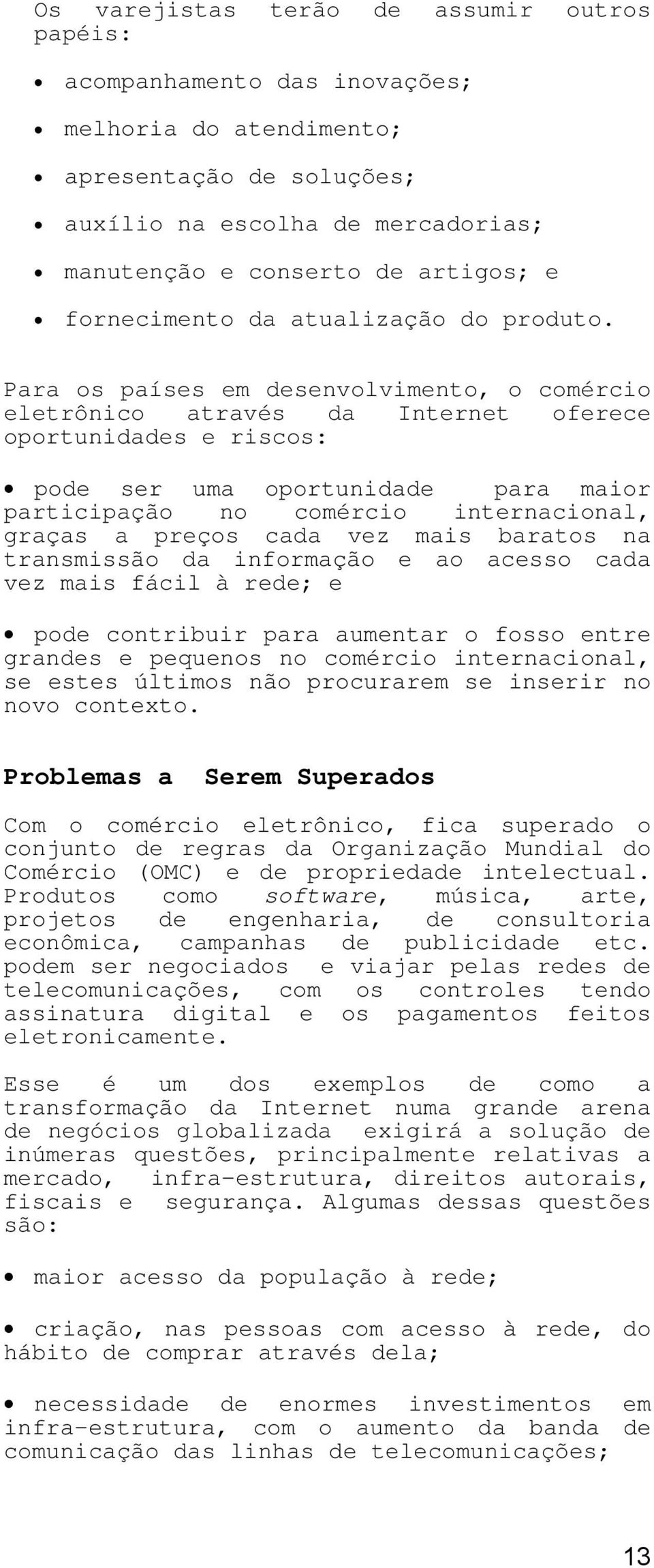 Para os países em desenvolvimento, o comércio eletrônico através da Internet oferece oportunidades e riscos: pode ser uma oportunidade para maior participação no comércio internacional, graças a