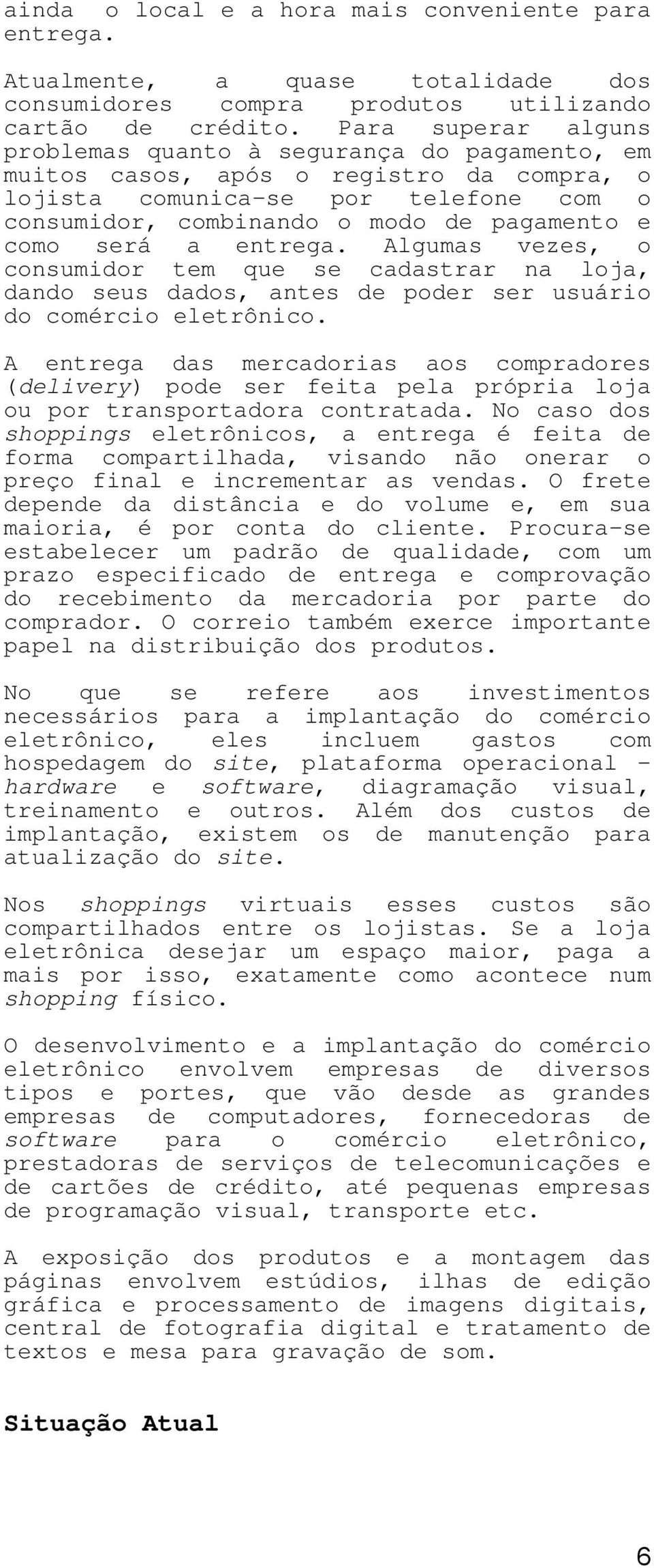 será a entrega. Algumas vezes, o consumidor tem que se cadastrar na loja, dando seus dados, antes de poder ser usuário do comércio eletrônico.