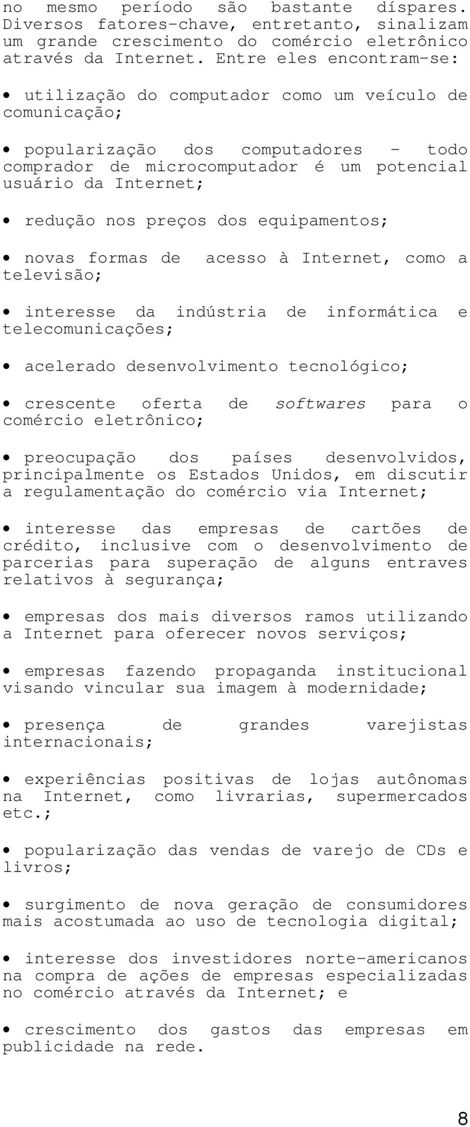 preços dos equipamentos; novas formas de acesso à Internet, como a televisão; interesse da indústria de informática e telecomunicações; acelerado desenvolvimento tecnológico; crescente oferta de