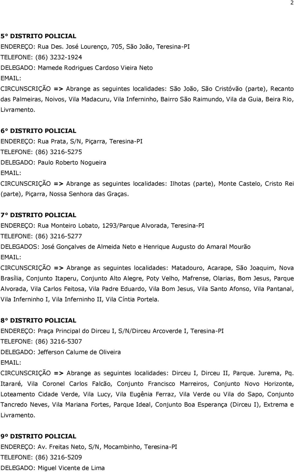 Recanto das Palmeiras, Noivos, Vila Madacuru, Vila Inferninho, Bairro São Raimundo, Vila da Guia, Beira Rio, Livramento.