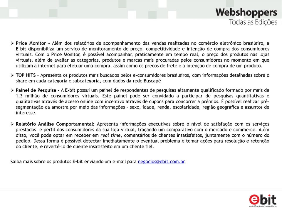 Com o Price Monitor, é possível acompanhar, praticamente em tempo real, o preço dos produtos nas lojas virtuais, além de avaliar as categorias, produtos e marcas mais procuradas pelos consumidores no