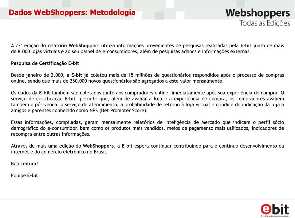 000, a E-bit já coletou mais de 15 milhões de questionários respondidos após o processo de compras online, sendo que mais de 250.000 novos questionários são agregados a este valor mensalmente.