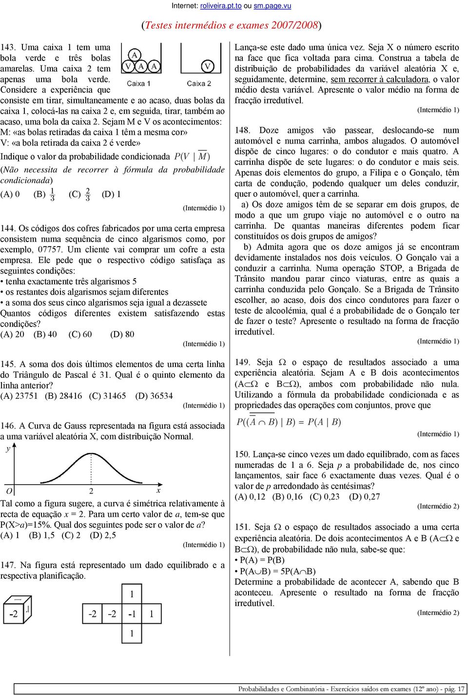 Sejam M e V os acontecimentos: M: «as bolas retiradas da caixa 1 têm a mesma cor» V: «a bola retirada da caixa 2 é verde» Indique o valor da probabilidade condicionada PV ( M ) (Não necessita de