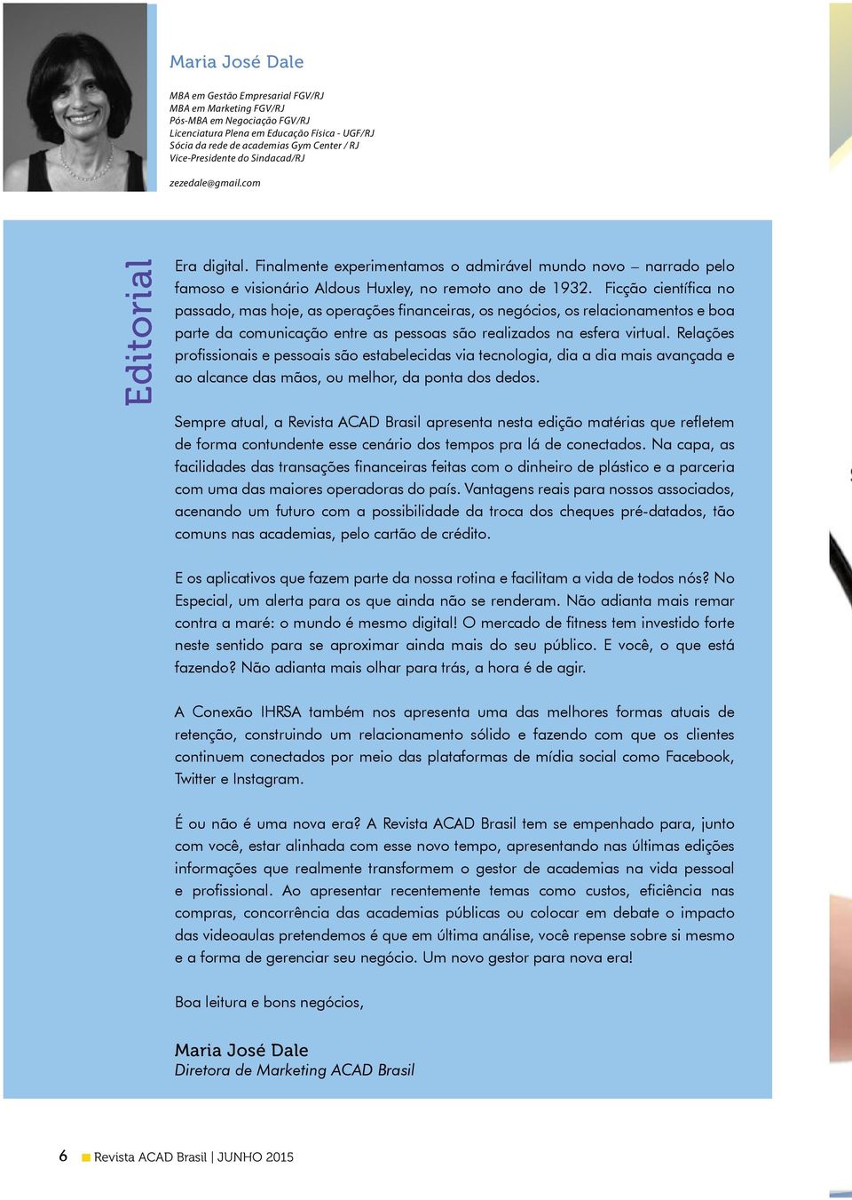 Ficção científica no passado, mas hoje, as operações financeiras, os negócios, os relacionamentos e boa parte da comunicação entre as pessoas são realizados na esfera virtual.