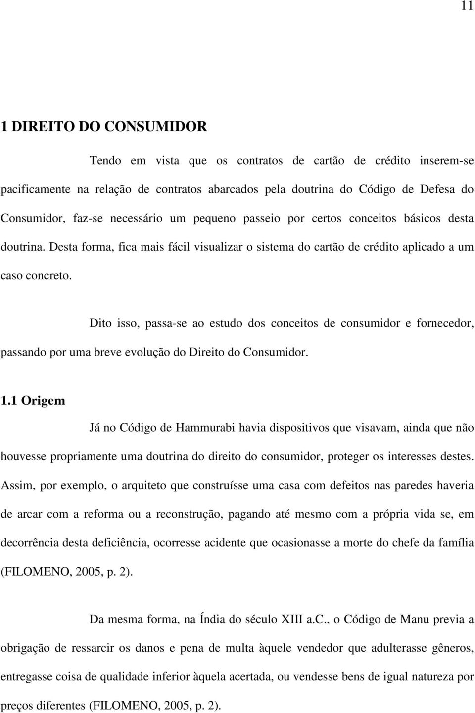 Dito isso, passa-se ao estudo dos conceitos de consumidor e fornecedor, passando por uma breve evolução do Direito do Consumidor. 1.