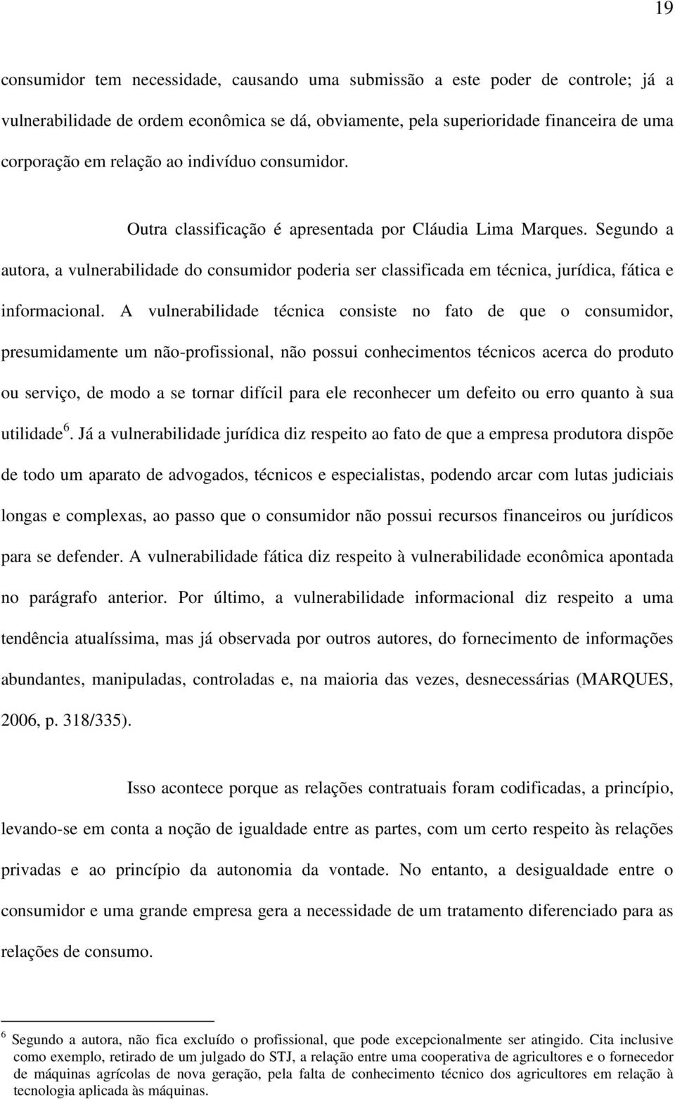 Segundo a autora, a vulnerabilidade do consumidor poderia ser classificada em técnica, jurídica, fática e informacional.