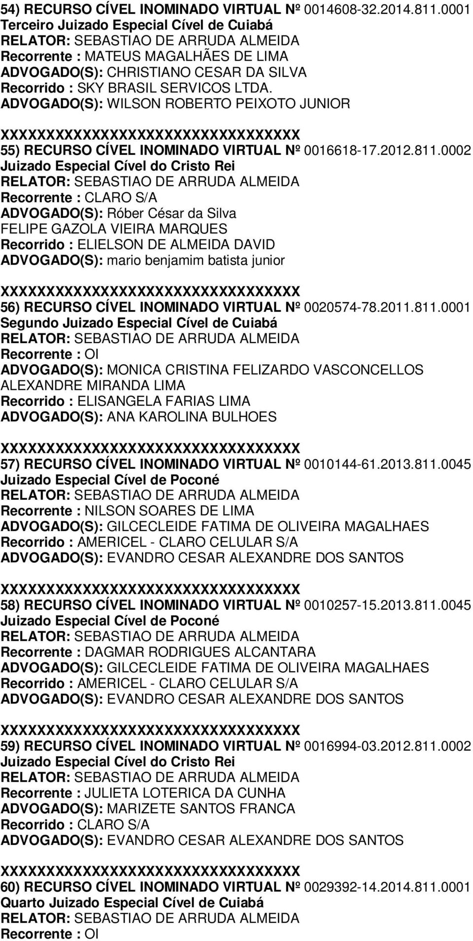 0002 Juizado Especial Cível do Cristo Rei Recorrente : CLARO S/A ADVOGADO(S): Róber César da Silva FELIPE GAZOLA VIEIRA MARQUES Recorrido : ELIELSON DE ALMEIDA DAVID ADVOGADO(S): mario benjamim