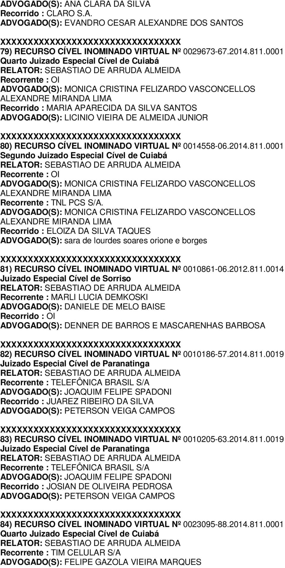 Recorrido : ELOIZA DA SILVA TAQUES ADVOGADO(S): sara de lourdes soares orione e borges 81) RECURSO CÍVEL INOMINADO VIRTUAL Nº 0010861-06.2012.811.