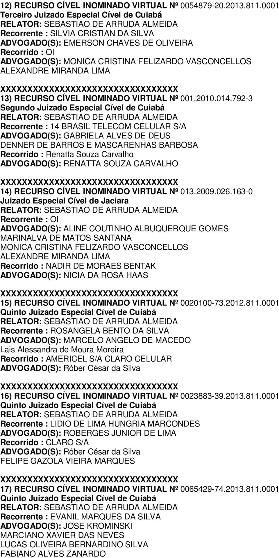 792-3 Recorrente : 14 BRASIL TELECOM CELULAR S/A ADVOGADO(S): GABRIELA ALVES DE DEUS DENNER DE BARROS E MASCARENHAS BARBOSA Recorrido : Renatta Souza Carvalho ADVOGADO(S): RENATTA SOUZA CARVALHO 14)