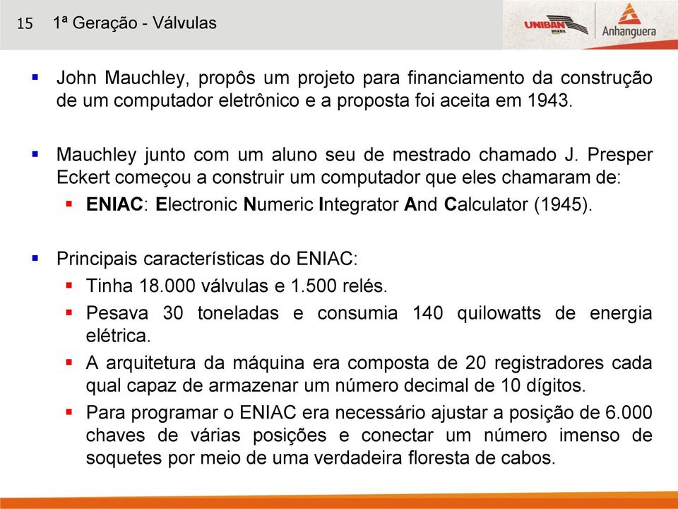 Principais características do ENIAC: Tinha 18.000 válvulas e 1.500 relés. Pesava 30 toneladas elétrica.