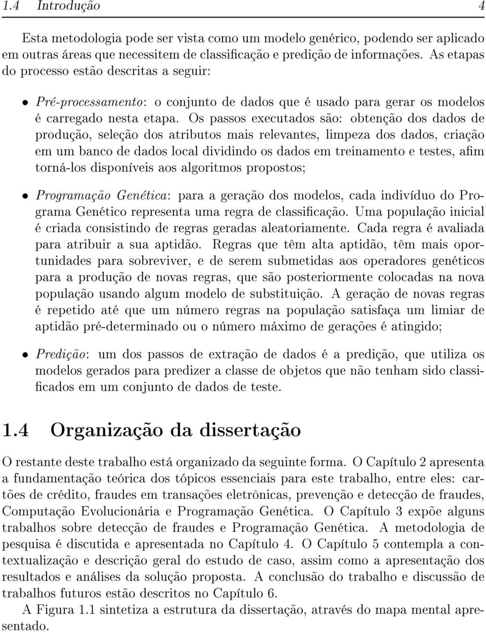 Os passos executados são: obtenção dos dados de produção, seleção dos atributos mais relevantes, limpeza dos dados, criação em um banco de dados local dividindo os dados em treinamento e testes, am