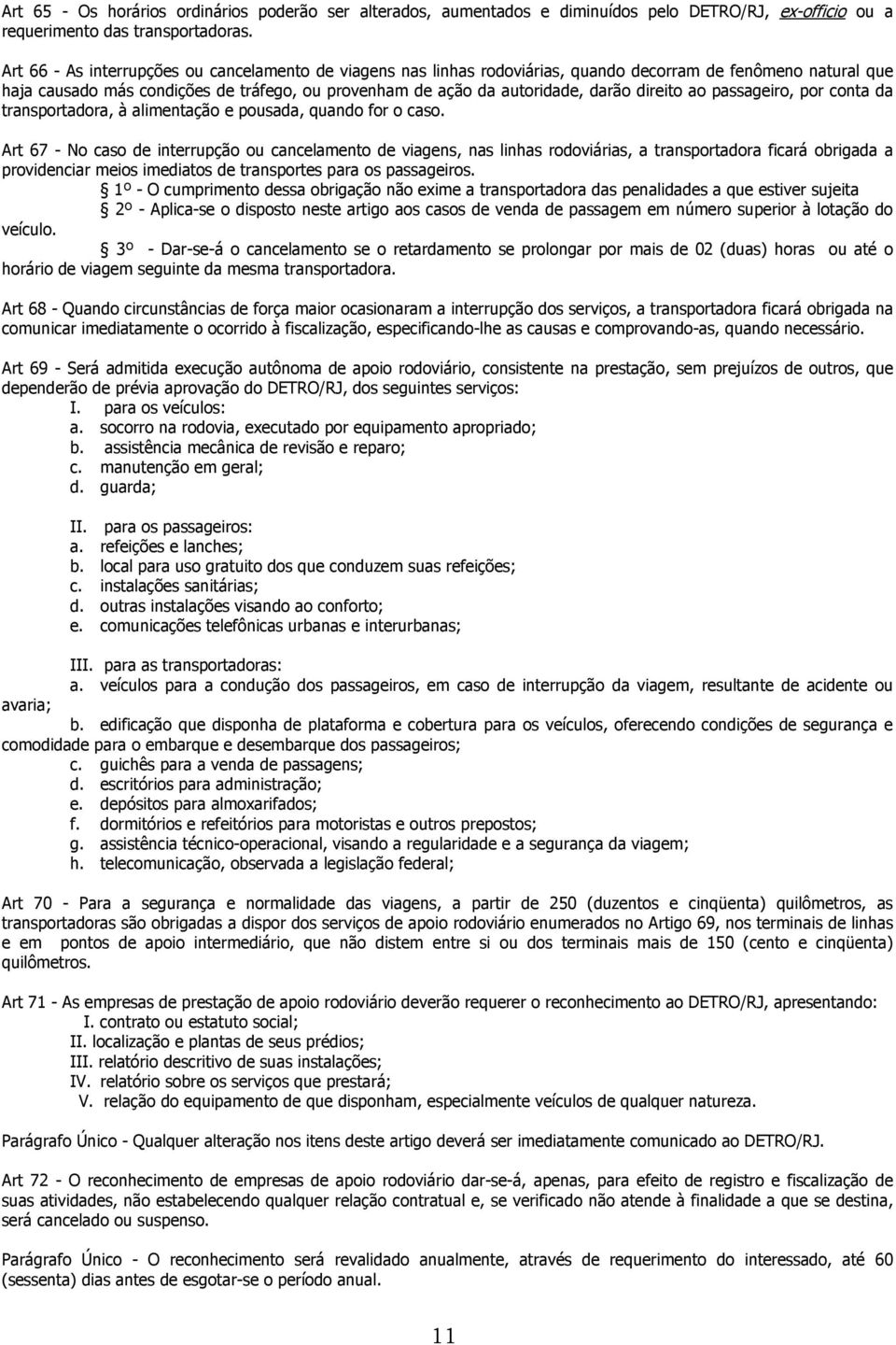 direito ao passageiro, por conta da transportadora, à alimentação e pousada, quando for o caso.