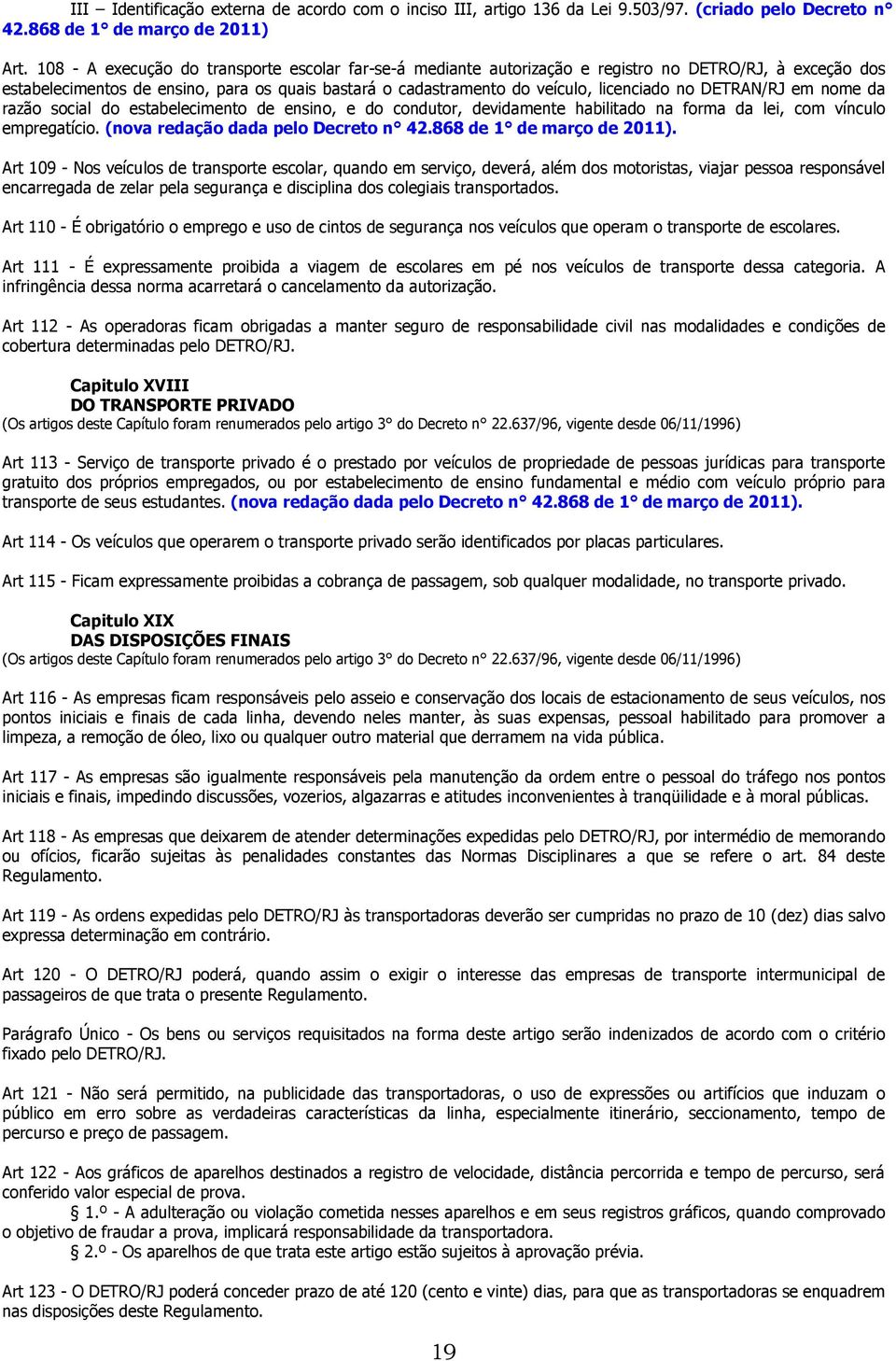 DETRAN/RJ em nome da razão social do estabelecimento de ensino, e do condutor, devidamente habilitado na forma da lei, com vínculo empregatício. (nova redação dada pelo Decreto n 42.