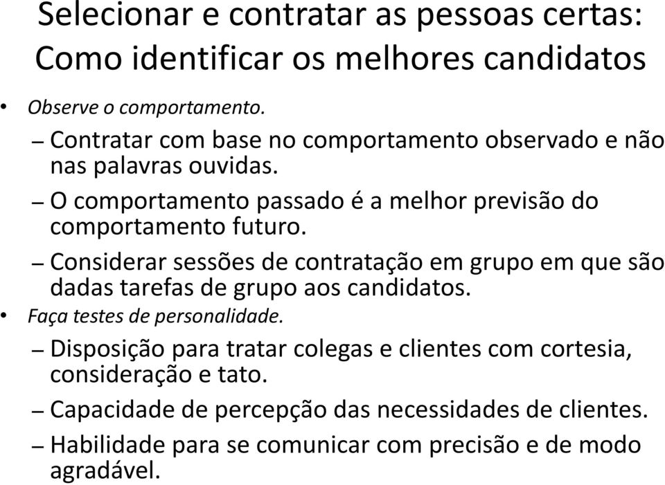 Considerar sessões de contratação em grupo em que são dadas tarefas de grupo aos candidatos. Faça testes de personalidade.