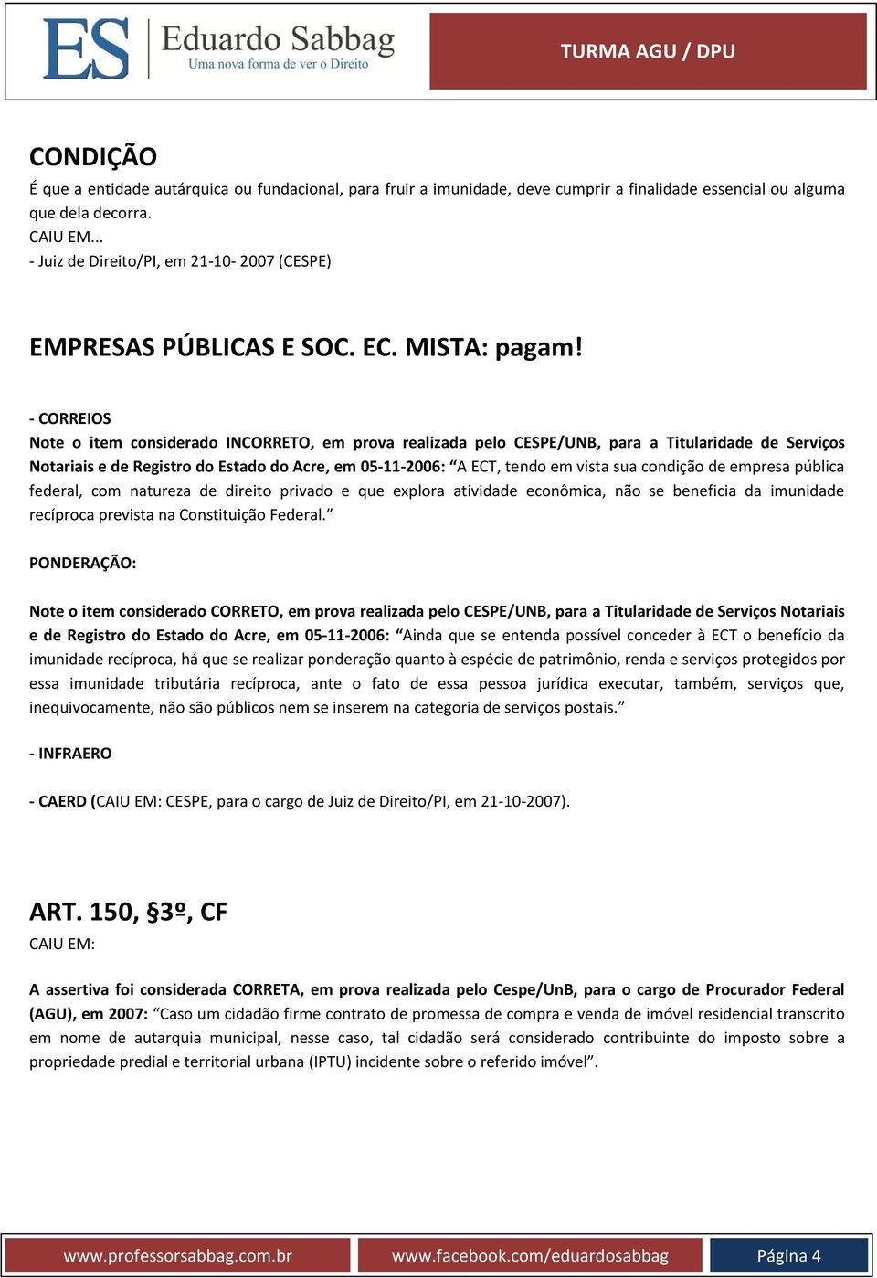 - CORREIOS Note o item considerado INCORRETO, em prova realizada pelo CESPE/UNB, para a Titularidade de Serviços Notariais e de Registro do Estado do Acre, em 05-11-2006: A ECT, tendo em vista sua