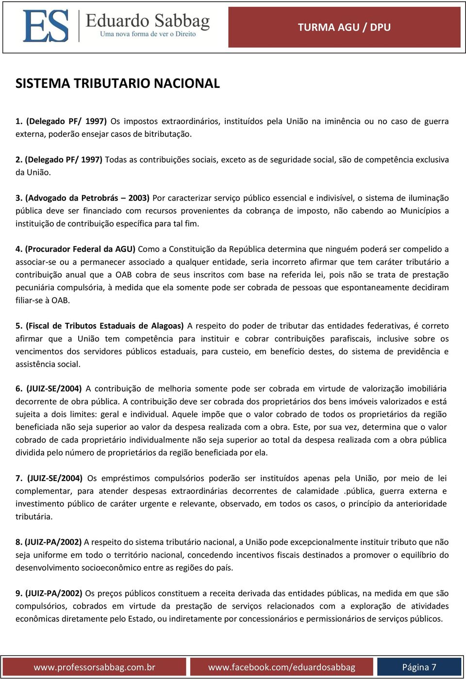 (Advogado da Petrobrás 2003) Por caracterizar serviço público essencial e indivisível, o sistema de iluminação pública deve ser financiado com recursos provenientes da cobrança de imposto, não