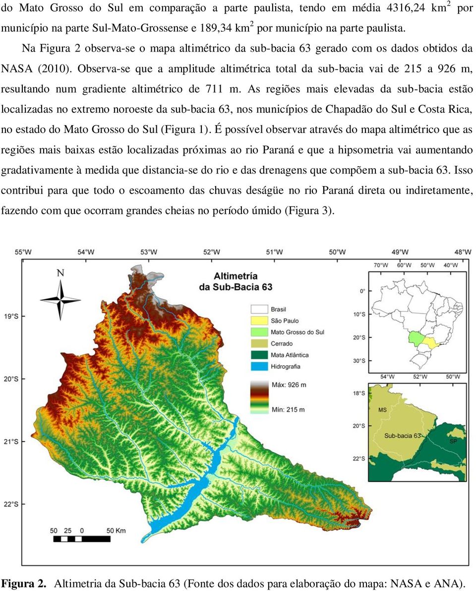 Observa-se que a amplitude altimétrica total da sub-bacia vai de 215 a 926 m, resultando num gradiente altimétrico de 711 m.