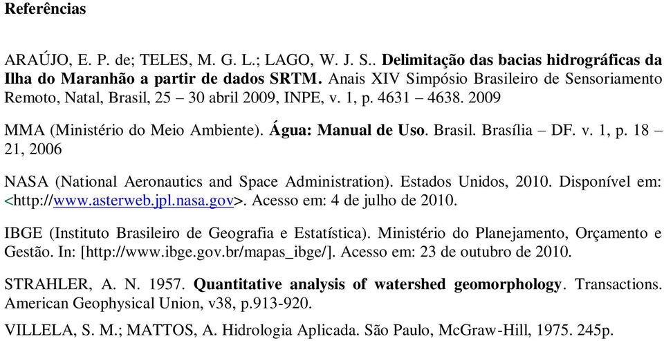 Estados Unidos, 2010. Disponível em: <http://www.asterweb.jpl.nasa.gov>. Acesso em: 4 de julho de 2010. IBGE (Instituto Brasileiro de Geografia e Estatística).