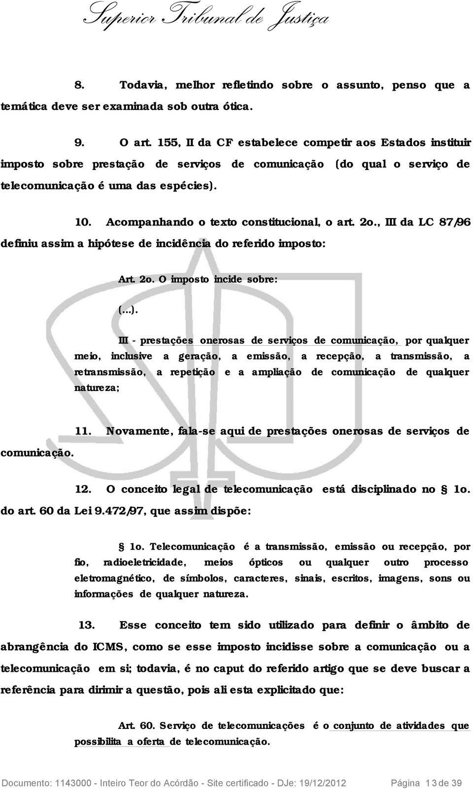 Acompanhando o texto constitucional, o art. 2o., III da LC 87/96 definiu assim a hipótese de incidência do referido imposto: Art. 2o. O imposto incide sobre: (...).