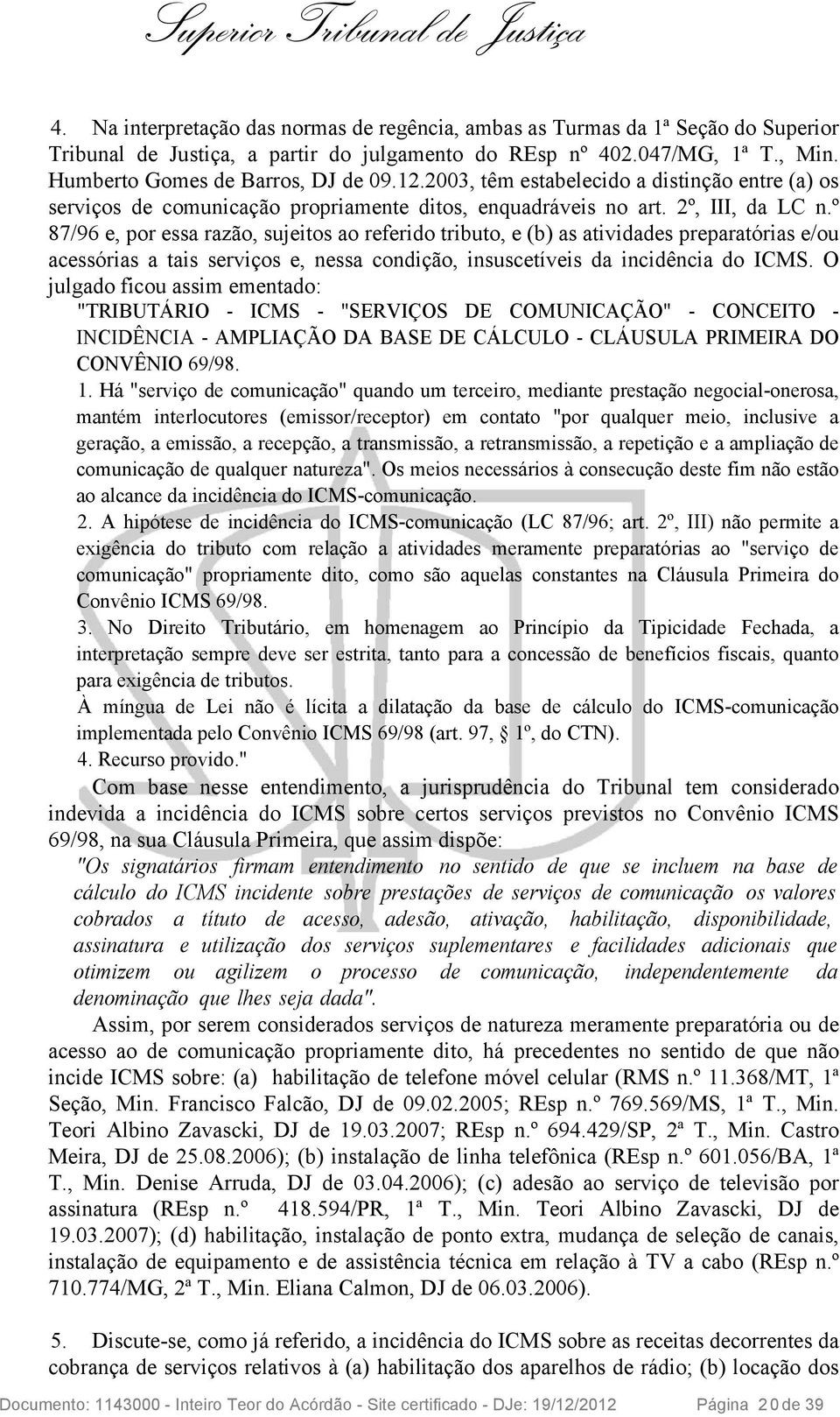 º 87/96 e, por essa razão, sujeitos ao referido tributo, e (b) as atividades preparatórias e/ou acessórias a tais serviços e, nessa condição, insuscetíveis da incidência do ICMS.