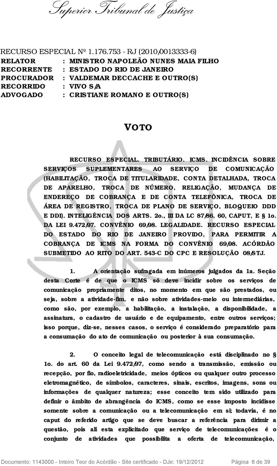 E OUTRO(S) VOTO RECURSO ESPECIAL. TRIBUTÁRIO. ICMS.