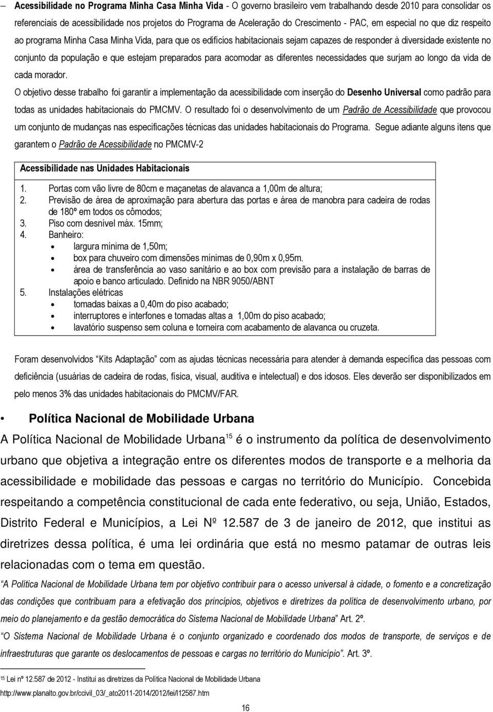 que estejam preparados para acomodar as diferentes necessidades que surjam ao longo da vida de cada morador.