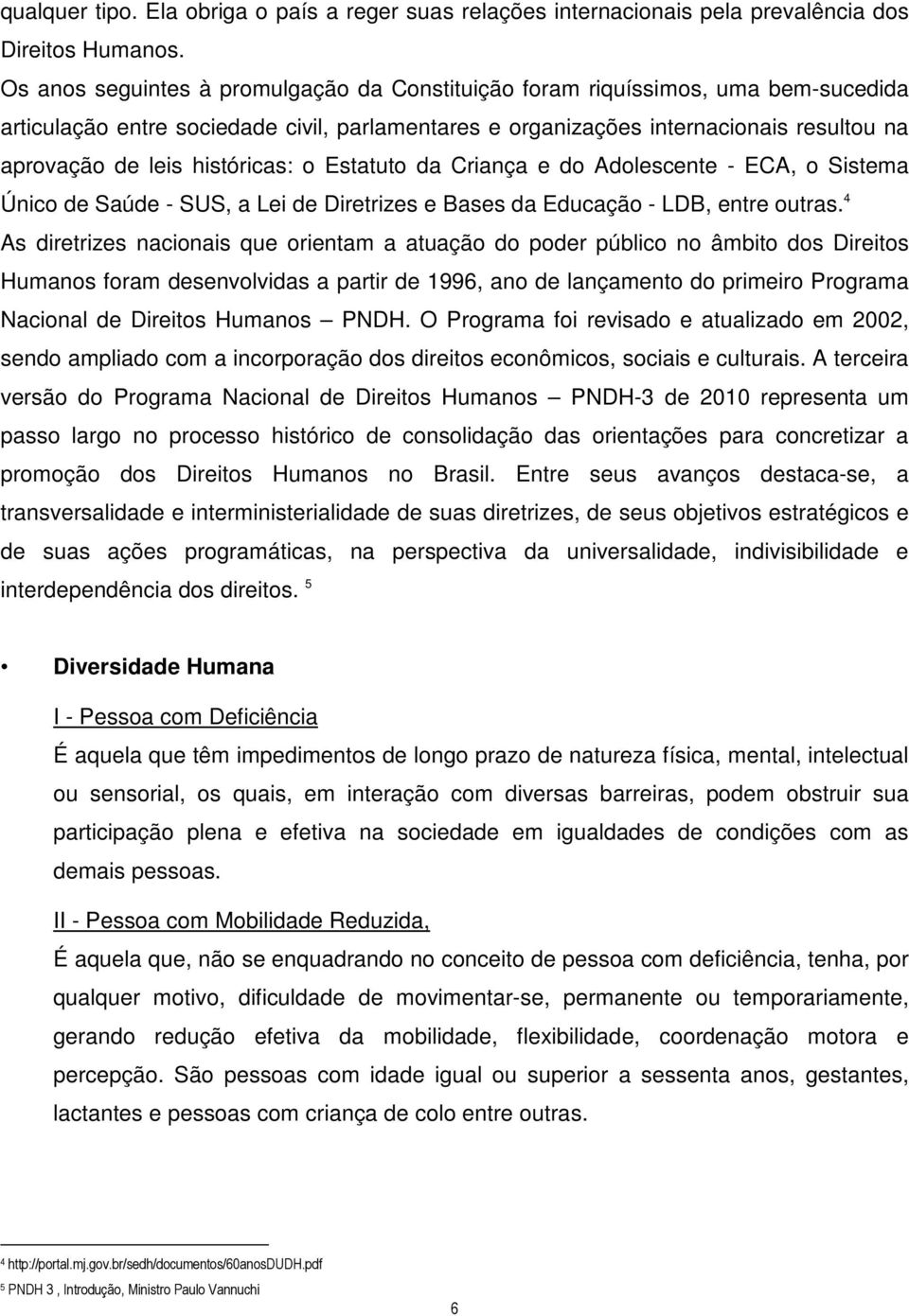 históricas: o Estatuto da Criança e do Adolescente - ECA, o Sistema Único de Saúde - SUS, a Lei de Diretrizes e Bases da Educação - LDB, entre outras.