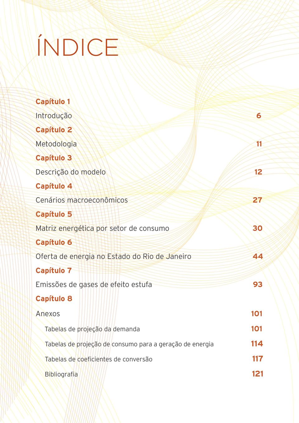 Rio de Janeiro 44 Capítulo 7 Emissões de gases de efeito estufa 93 Capítulo 8 Anexos 101 Tabelas de projeção da