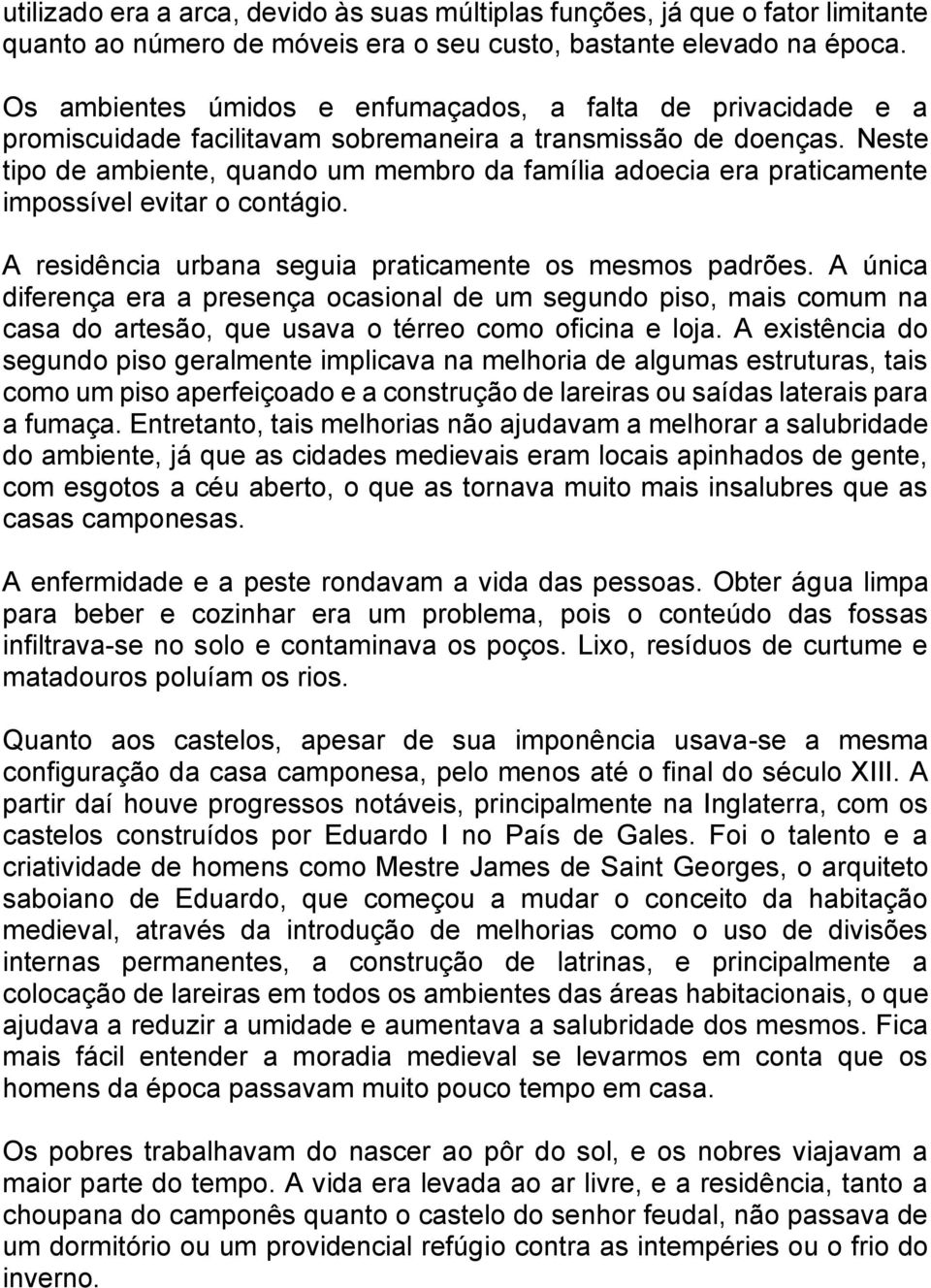 Neste tipo de ambiente, quando um membro da família adoecia era praticamente impossível evitar o contágio. A residência urbana seguia praticamente os mesmos padrões.