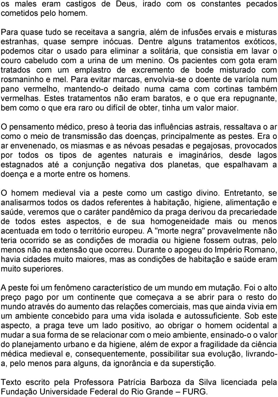 Os pacientes com gota eram tratados com um emplastro de excremento de bode misturado com rosmaninho e mel.