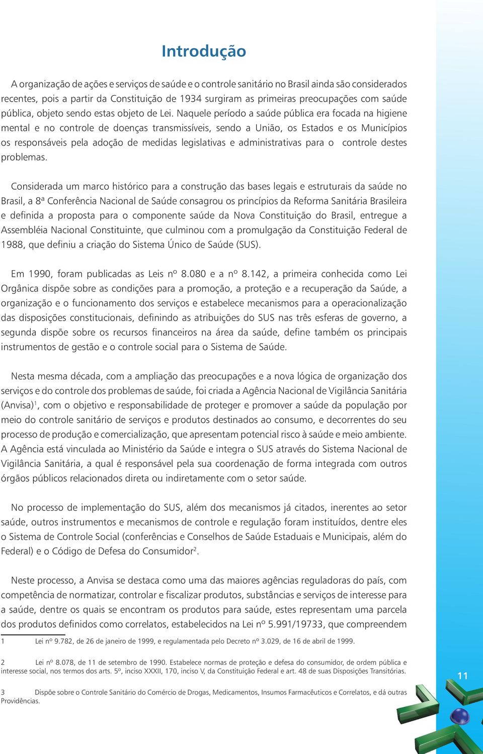 Naquele período a saúde pública era focada na higiene mental e no controle de doenças transmissíveis, sendo a União, os Estados e os Municípios os responsáveis pela adoção de medidas legislativas e