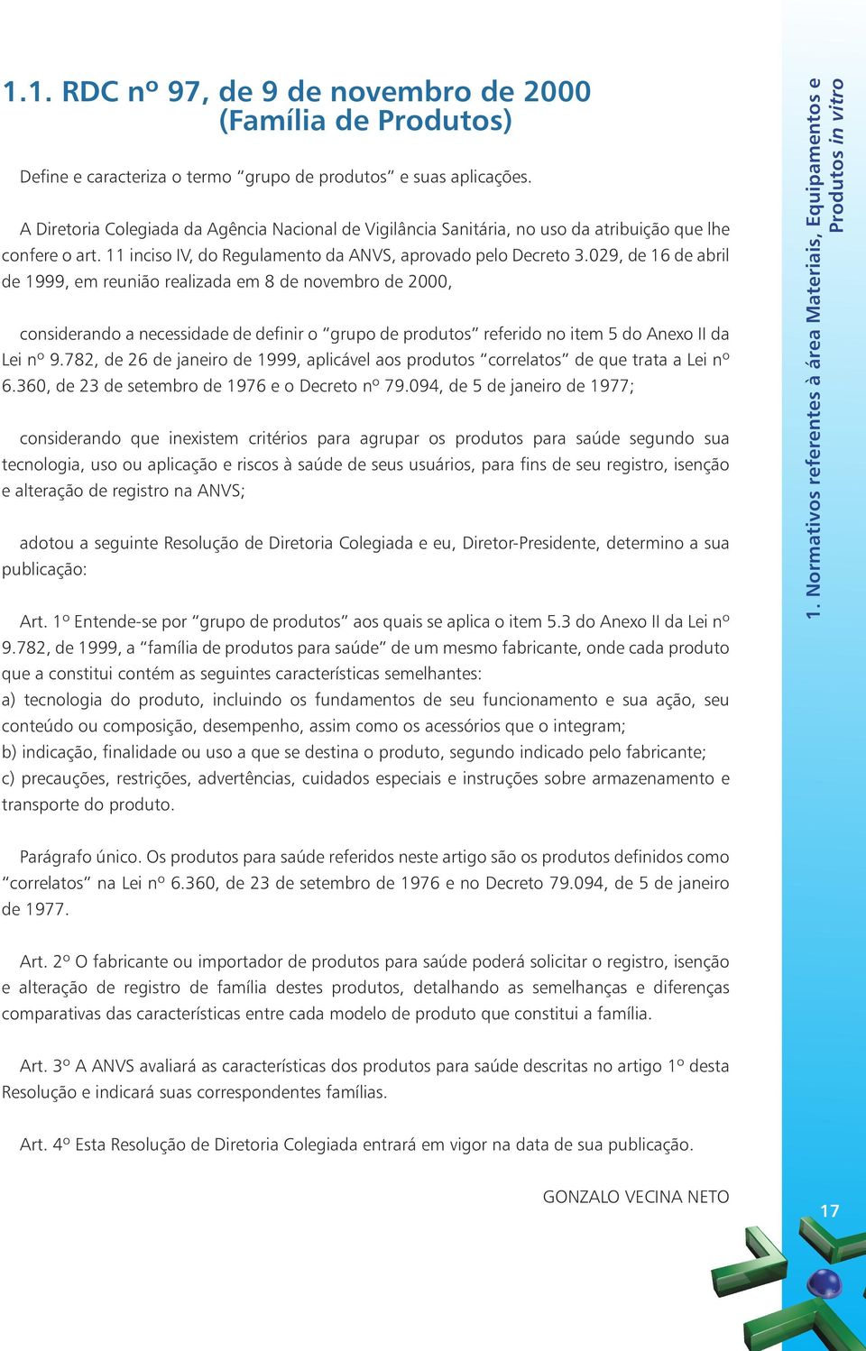 029, de 16 de abril de 1999, em reunião realizada em 8 de novembro de 2000, considerando a necessidade de definir o grupo de produtos referido no item 5 do Anexo II da Lei nº 9.