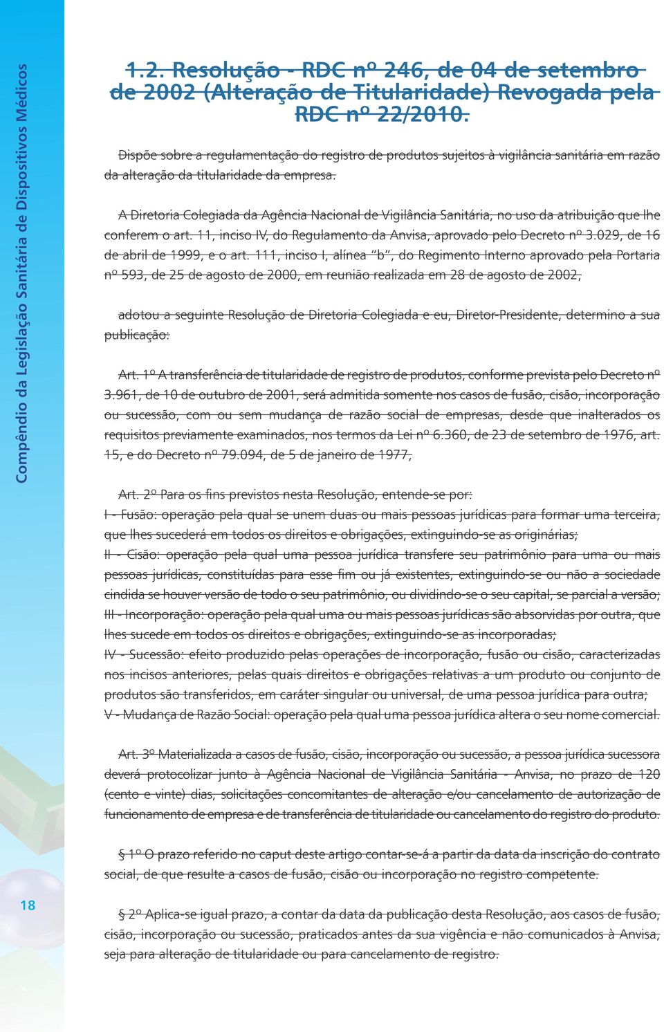 A Diretoria Colegiada da Agência Nacional de Vigilância Sanitária, no uso da atribuição que lhe conferem o art. 11, inciso IV, do Regulamento da Anvisa, aprovado pelo Decreto nº 3.