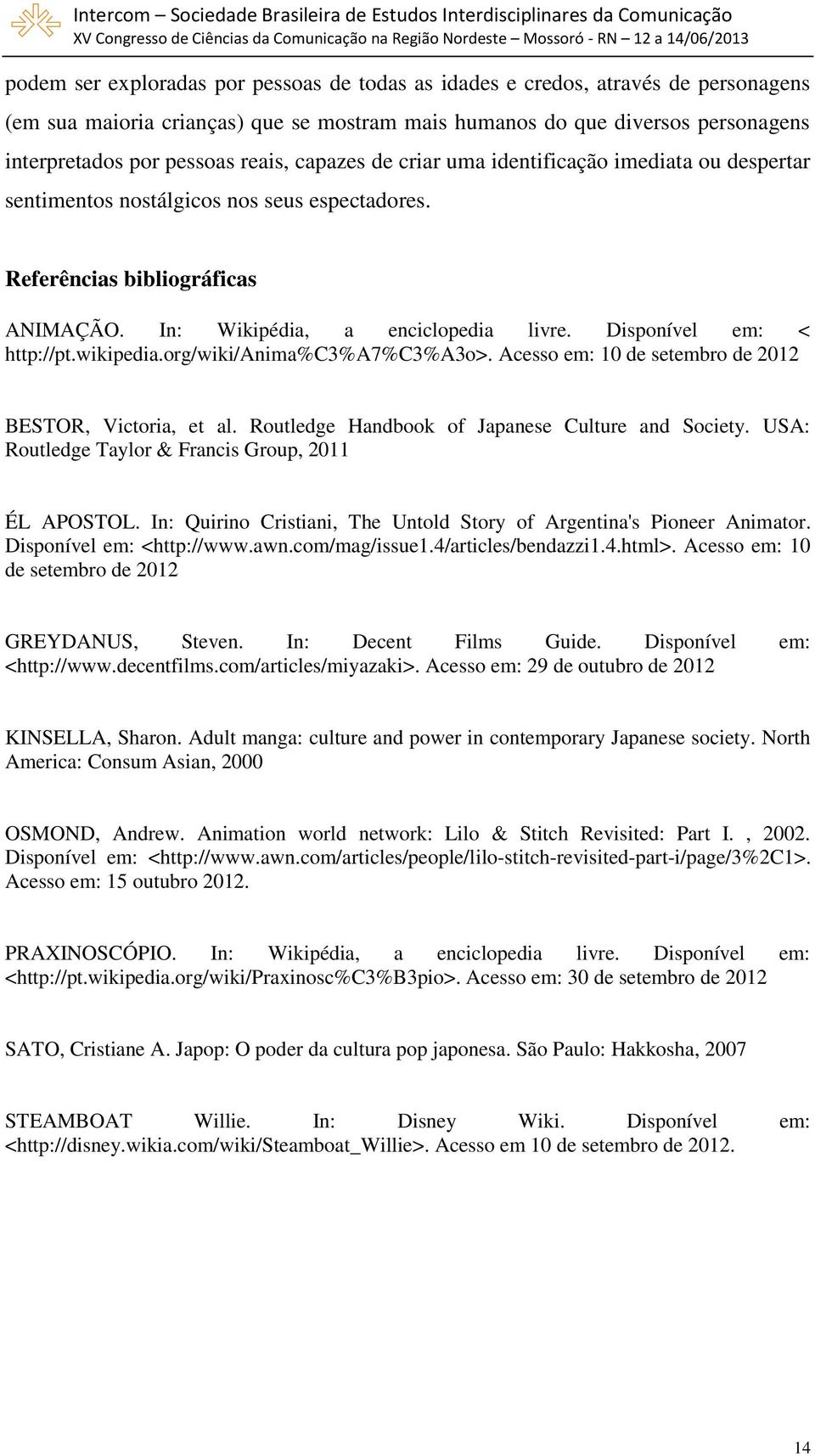 Disponível em: < http://pt.wikipedia.org/wiki/anima%c3%a7%c3%a3o>. Acesso em: 10 de setembro de 2012 BESTOR, Victoria, et al. Routledge Handbook of Japanese Culture and Society.