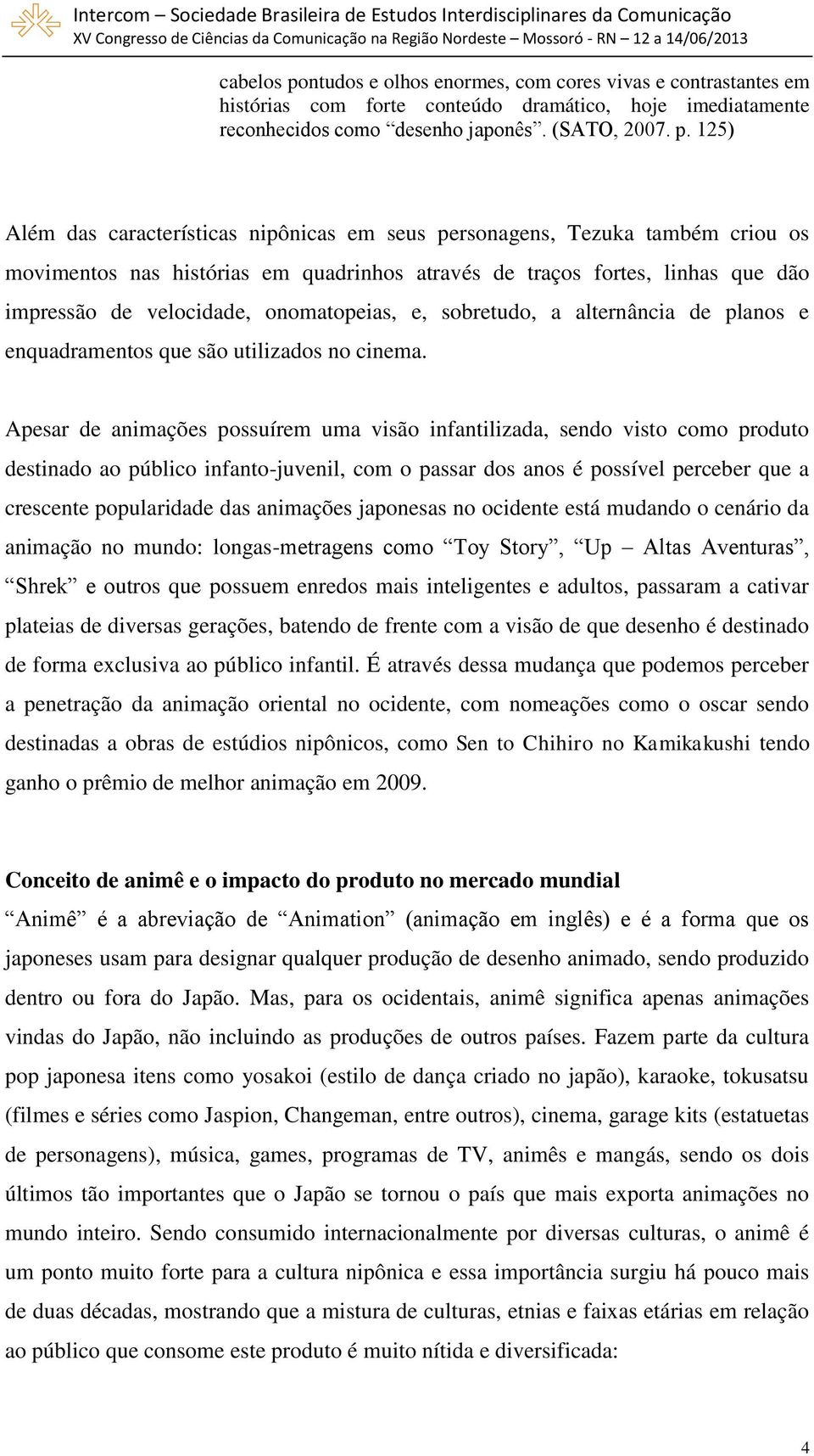 125) Além das características nipônicas em seus personagens, Tezuka também criou os movimentos nas histórias em quadrinhos através de traços fortes, linhas que dão impressão de velocidade,