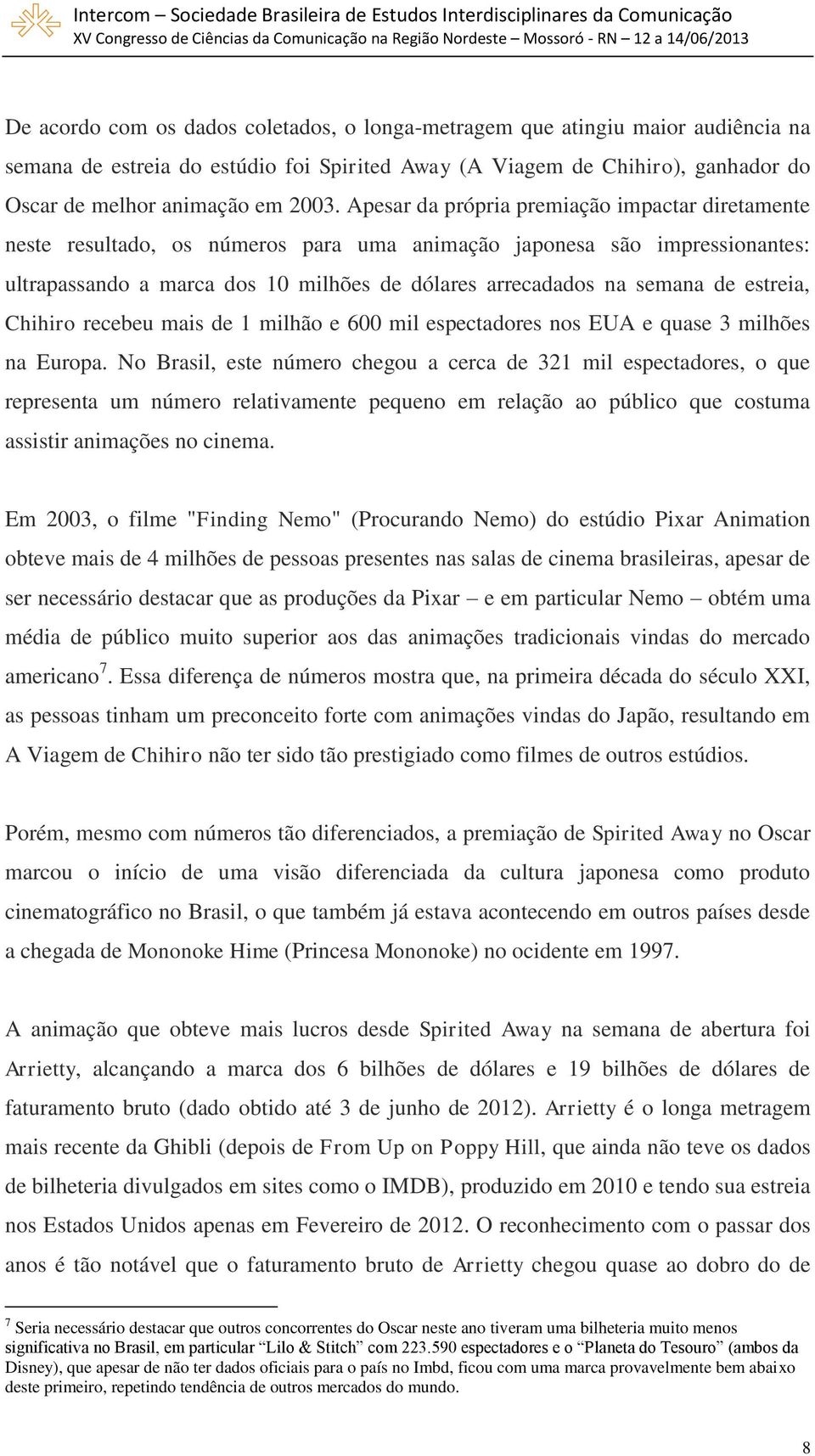 estreia, Chihiro recebeu mais de 1 milhão e 600 mil espectadores nos EUA e quase 3 milhões na Europa.