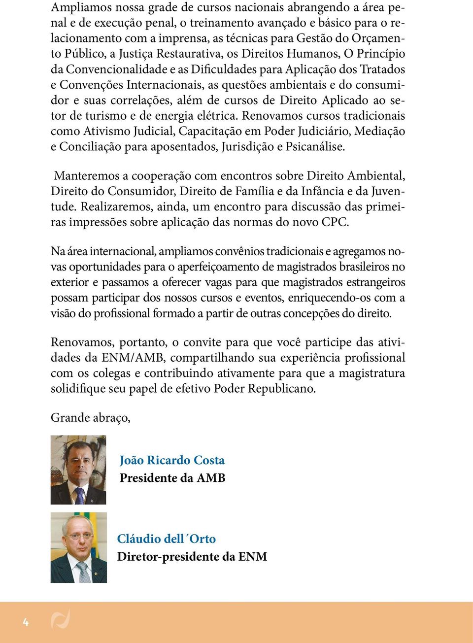 consumidor e suas correlações, além de cursos de Direito Aplicado ao setor de turismo e de energia elétrica.