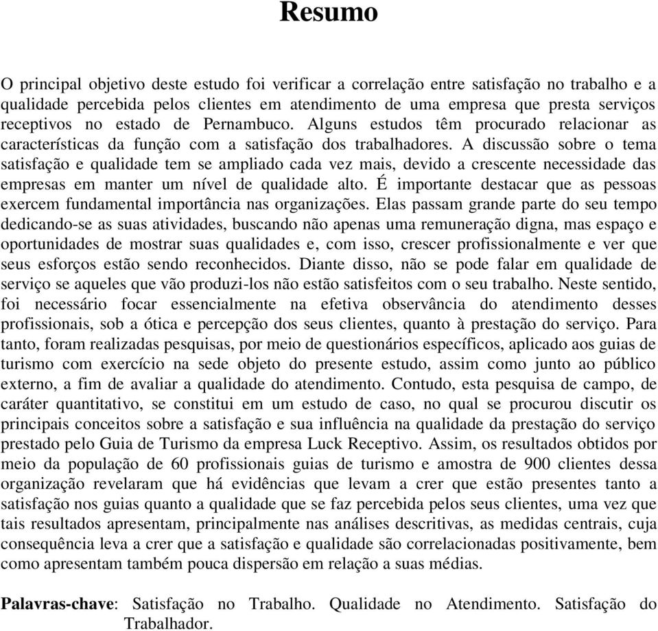 A discussão sobre o tema satisfação e qualidade tem se ampliado cada vez mais, devido a crescente necessidade das empresas em manter um nível de qualidade alto.