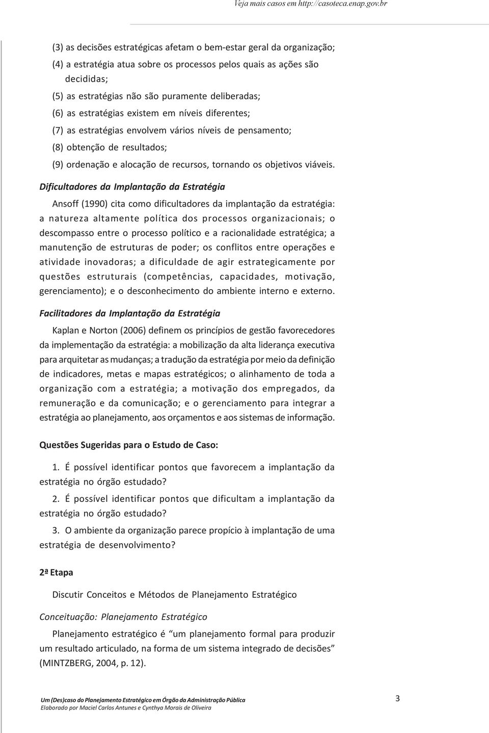 (6) as estratégias existem em níveis diferentes; (7) as estratégias envolvem vários níveis de pensamento; (8) obtenção de resultados; (9) ordenação e alocação de recursos, tornando os objetivos