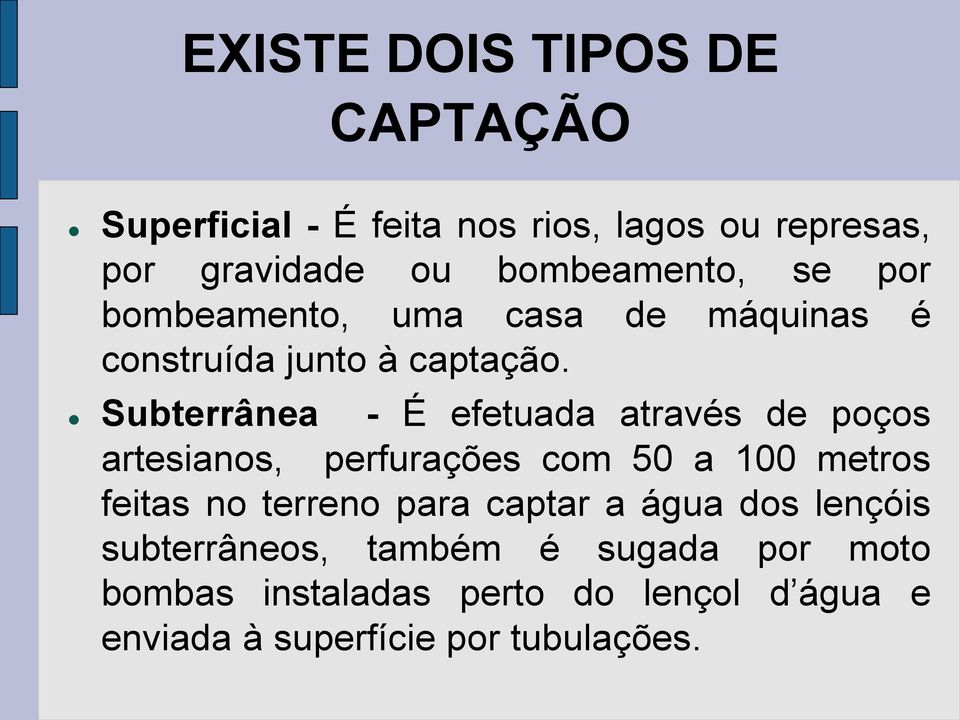 Subterrânea - É efetuada através de poços artesianos, perfurações com 50 a 100 metros feitas no terreno para