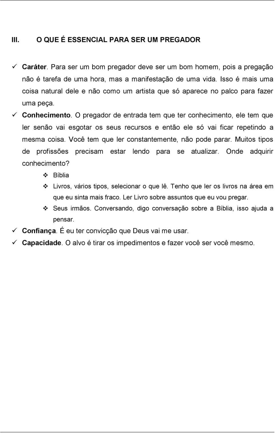 O pregador de entrada tem que ter conhecimento, ele tem que ler senão vai esgotar os seus recursos e então ele só vai ficar repetindo a mesma coisa. Você tem que ler constantemente, não pode parar.