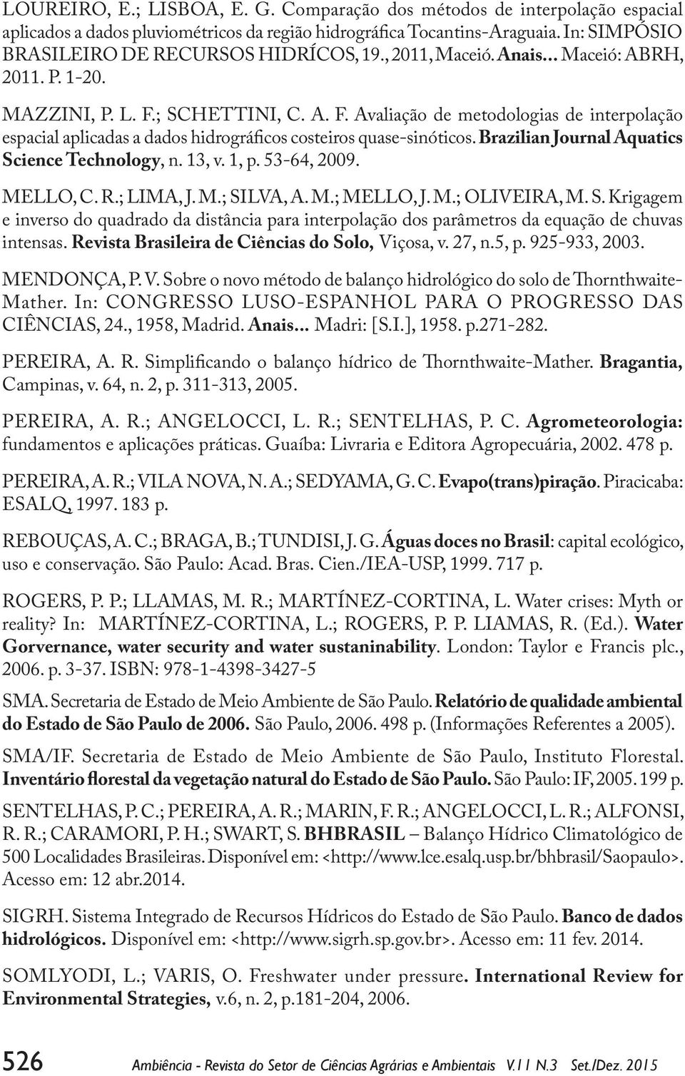 ; SCHETTINI, C. A. F. Avaliação de metodologias de interpolação espacial aplicadas a dados hidrográficos costeiros quase-sinóticos. Brazilian Journal Aquatics Science Technology, n. 13, v. 1, p.