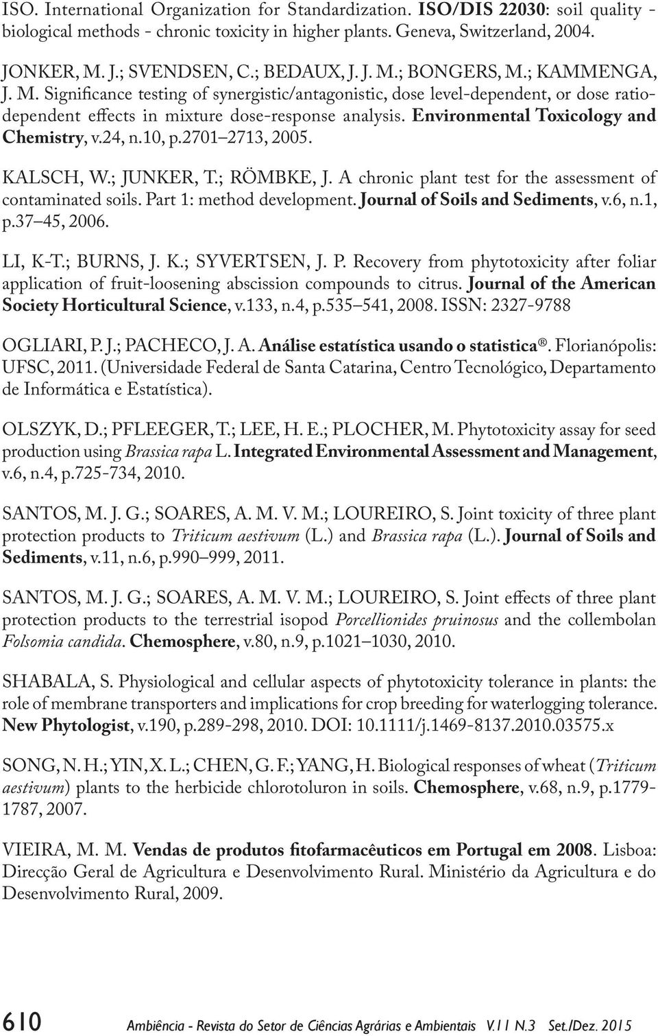 Environmental Toxicology and Chemistry, v.24, n.10, p.2701 2713, 2005. KALSCH, W.; JUNKER, T.; RÖMBKE, J. A chronic plant test for the assessment of contaminated soils. Part 1: method development.