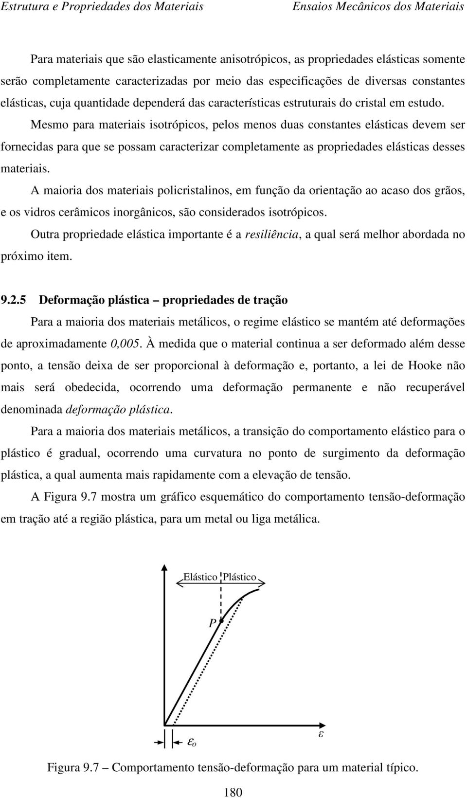 Mesmo para materiais isotrópicos, pelos menos duas constantes elásticas devem ser fornecidas para que se possam caracterizar completamente as propriedades elásticas desses materiais.