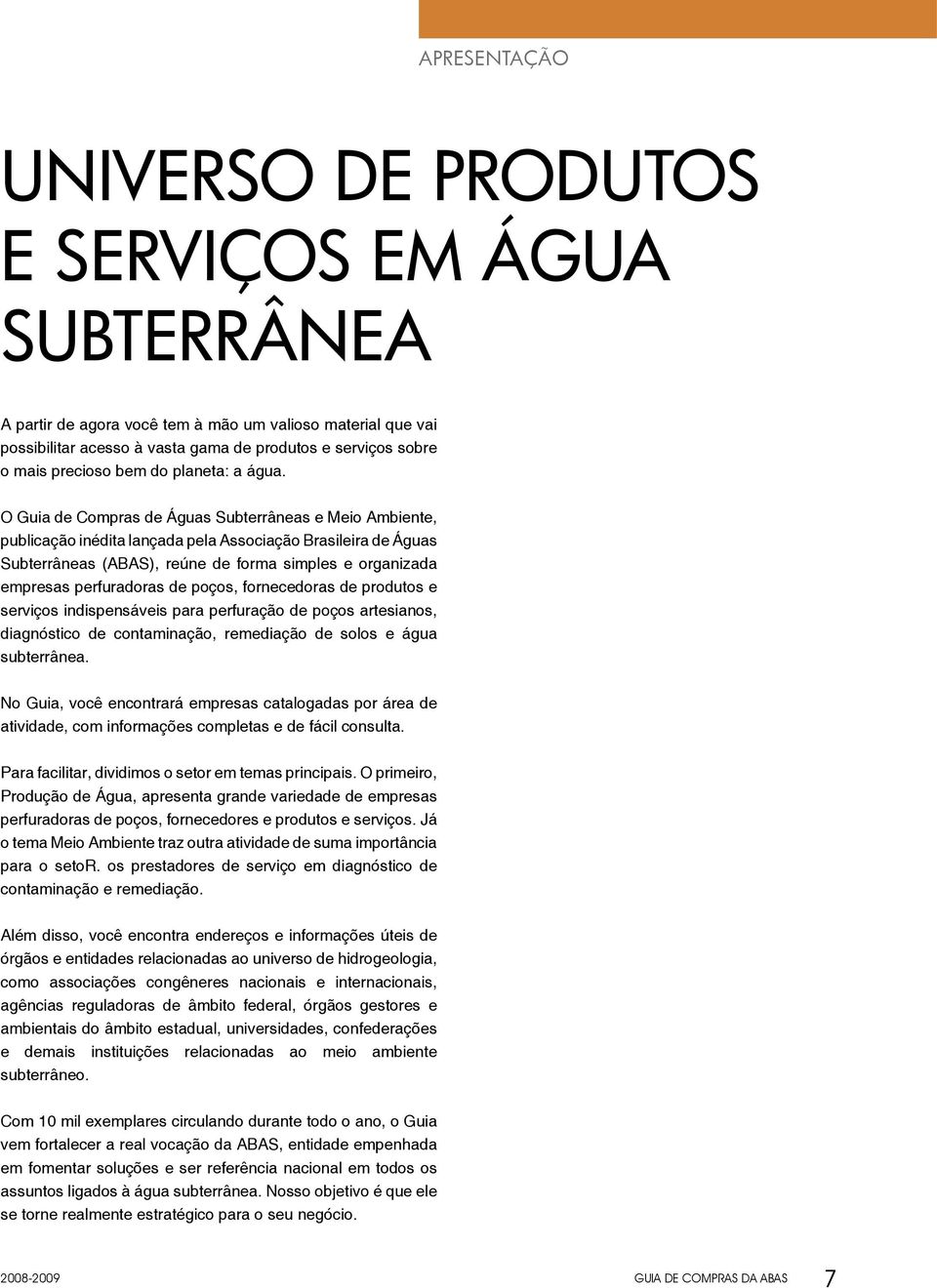 O Guia de Compras de Águas Subterrâneas e Meio Ambiente, publicação inédita lançada pela Associação Brasileira de Águas Subterrâneas (ABAS), reúne de forma simples e organizada empresas perfuradoras