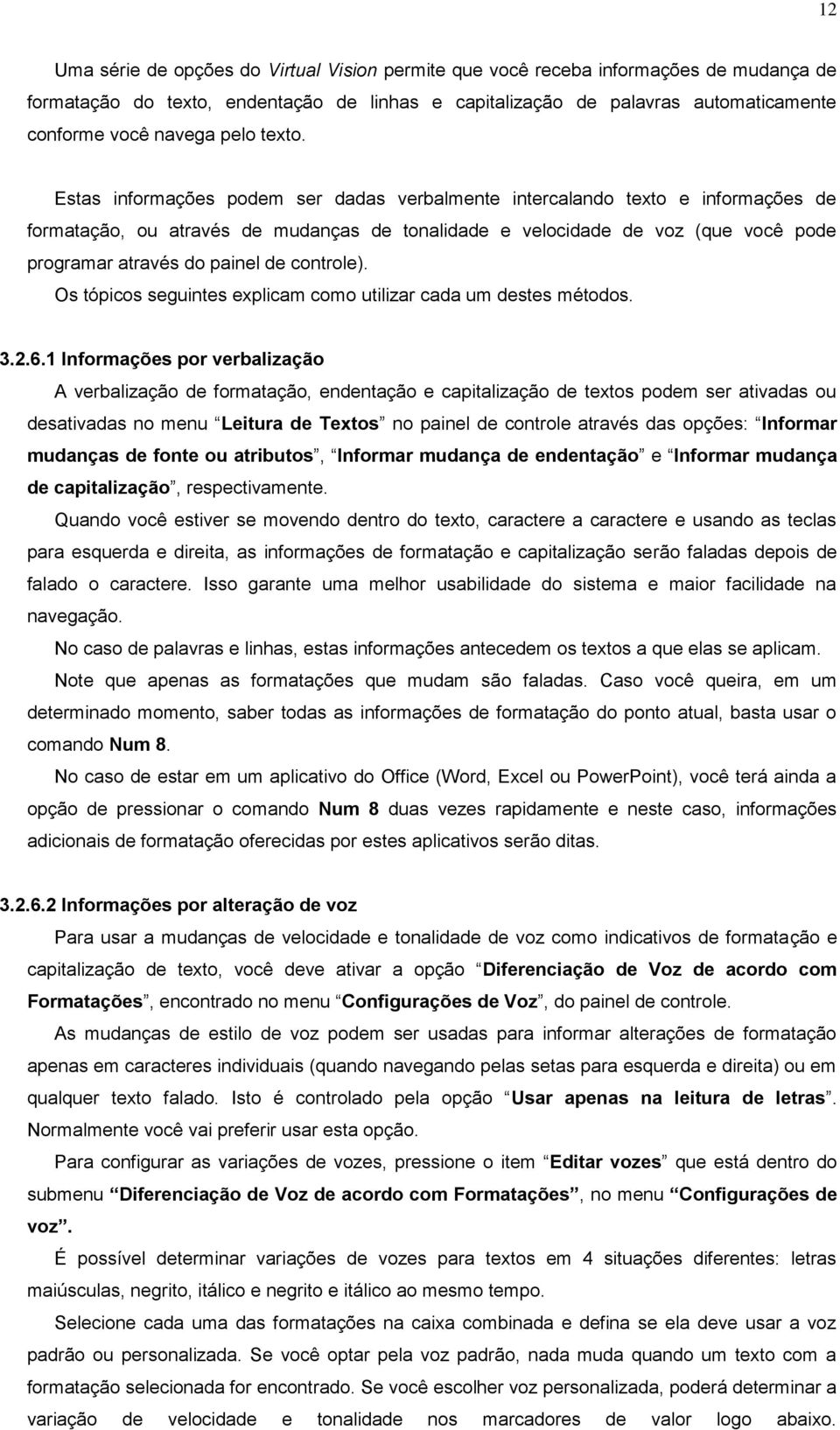 Estas informações podem ser dadas verbalmente intercalando texto e informações de formatação, ou através de mudanças de tonalidade e velocidade de voz (que você pode programar através do painel de